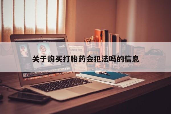 私人医院买打胎药违法吗关于购买打胎药会犯法吗的信息